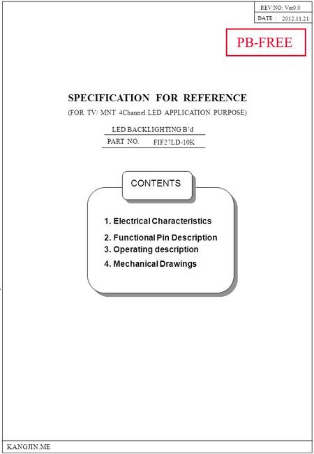 DATE : REV NO: Ver0.0 SPECIFICATION FOR REFERENCE PART NO. FIF27LD-10K LED BACKLIGHTING B’d (FOR TV/ MNT 4Channel LED APPLICATION PURPOSE) PB-FREE KANGJIN.ME.