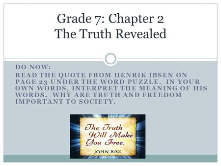 DO NOW: READ THE QUOTE FROM HENRIK IBSEN ON PAGE 23 UNDER THE WORD PUZZLE. IN YOUR OWN WORDS, INTERPRET THE MEANING OF HIS WORDS. WHY ARE TRUTH AND FREEDOM.