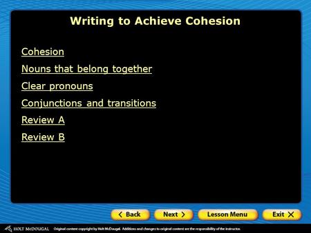 Writing to Achieve Cohesion Cohesion Nouns that belong together Clear pronouns Conjunctions and transitions Review A Review B.