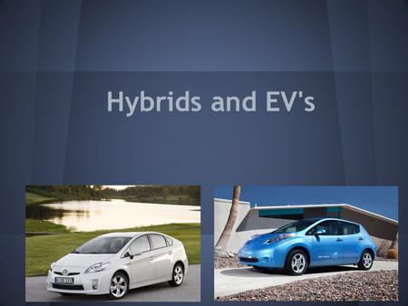 Hybrids and EV's. Hybrid cars are cars that run on both an electric engine and a gasoline engine. The two engines work together giving the car good gas.