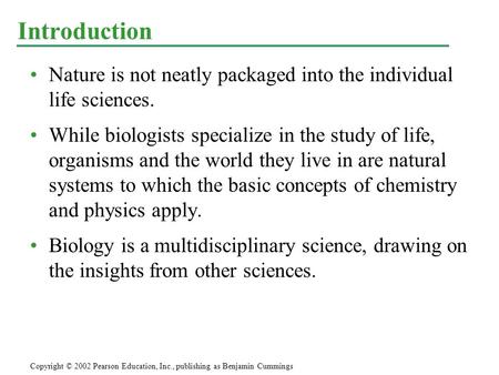 Nature is not neatly packaged into the individual life sciences. While biologists specialize in the study of life, organisms and the world they live in.