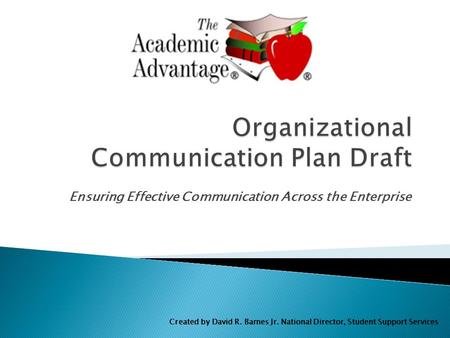 Ensuring Effective Communication Across the Enterprise Created by David R. Barnes Jr. National Director, Student Support Services.