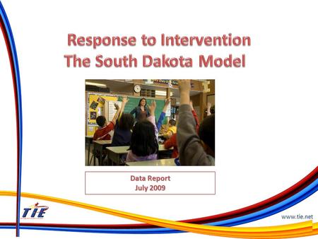 www.tie.net Data Report July 2009 www.tie.net Collect and analyze 2008-2009 RtI data Determine effectiveness of RtI in South Dakota in 2008- 2009 Guide.