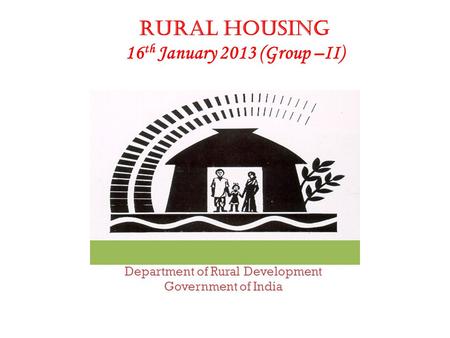 Department of Rural Development Government of India Rural Housing 16 th January 2013 (Group –II)