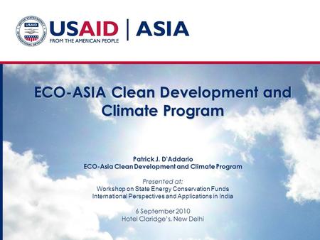 ECO-ASIA Clean Development and Climate Program Patrick J. D’Addario ECO-Asia Clean Development and Climate Program Presented at: 6 September 2010 Hotel.