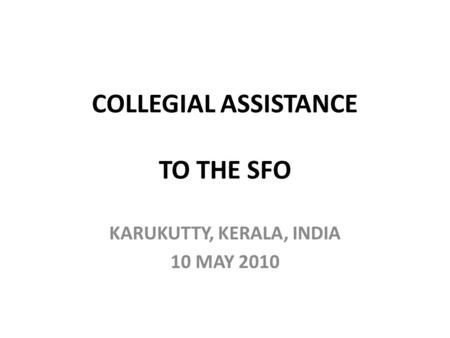 COLLEGIAL ASSISTANCE TO THE SFO KARUKUTTY, KERALA, INDIA 10 MAY 2010.