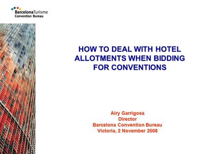 HOW TO DEAL WITH HOTEL ALLOTMENTS WHEN BIDDING FOR CONVENTIONS Airy Garrigosa Director Barcelona Convention Bureau Victoria, 2 November 2008.