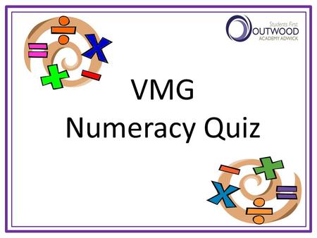 VMG Numeracy Quiz Speed Test You will see 10 questions Each question will stay on the screen for 30 seconds Write down as many answers as you can Calculators.