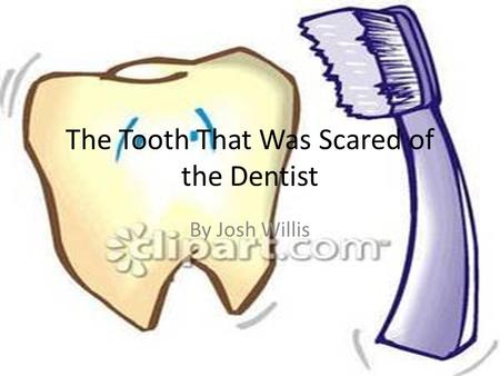 The Tooth That Was Scared of the Dentist By Josh Willis.