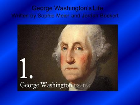 George Washington’s Life Written by Sophie Meier and Jordan Bockert.