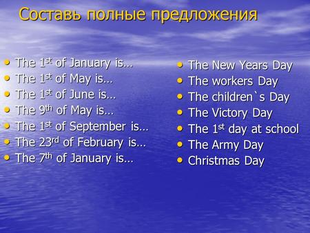 Составь полные предложения The New Years Day The New Years Day The workers Day The workers Day The children`s Day The children`s Day The Victory Day The.