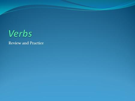 Review and Practice. What is a Verb? A word that expresses action, being, or state of being.