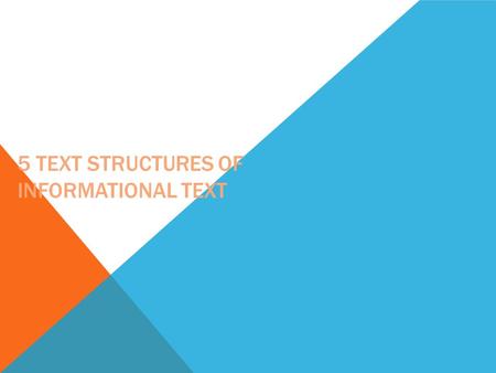 5 TEXT STRUCTURES OF INFORMATIONAL TEXT. TEXT STRUCTURE How the information in a text is organized.