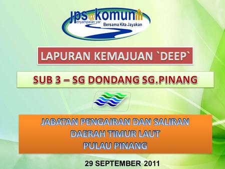 Bersama Kita Jayakan 29 SEPTEMBER 2011. PETA SUB LEMBANGAN SG.DONDANG Panjang Sg. Dondang : 6.4km Luas Kawasan Tadahan : 11.33km 2 Luas Kawasan Tadahan.