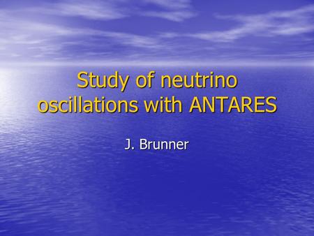 Study of neutrino oscillations with ANTARES J. Brunner.