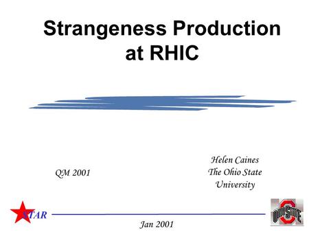 STAR Helen Caines The Ohio State University QM 2001 Jan 2001 Strangeness Production at RHIC.