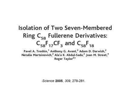 Science 2005, 309, 278-281..  for their discovery of fullerenes  1996 Nobel Prize Robert F. Curl, Jr., Sir Harold W. Kroto, and Richard E. Smalley Definition: