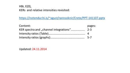 HBr, E(0), KERs and relative intensities revisited: https://notendur.hi.is/~agust/rannsoknir/Crete/PPT-141107.pptx Content:pages: KER spectra and „channel.