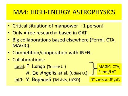 MA4: HIGH-ENERGY ASTROPHYSICS Critical situation of manpower : 1 person! Only «free research» based in OAT. Big collaborations based elsewhere (Fermi,