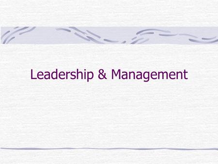 Leadership & Management. Manager vs. Leader Jack Welch (tyrannical leader of GE) “It is dangerous to call someone a manager” “A manager controls rather.