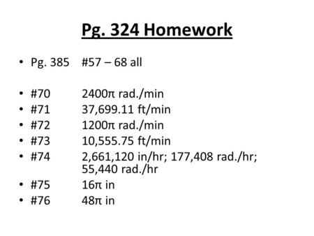 Pg. 324 Homework Pg. 385 #57 – 68 all # π rad./min