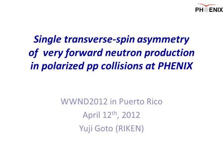 Single transverse-spin asymmetry of very forward neutron production in polarized pp collisions at PHENIX WWND2012 in Puerto Rico April 12 th, 2012 Yuji.