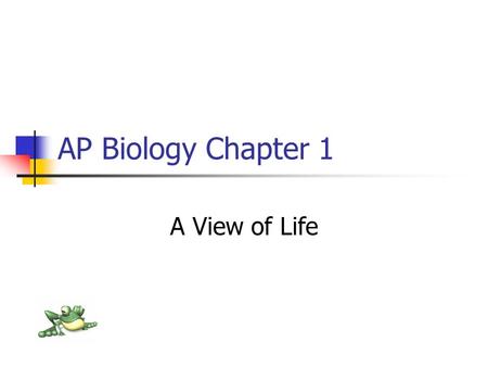 AP Biology Chapter 1 A View of Life. Biology - the study of life Constantly changing Increasing quality of life Drastically changing health care New discoveries.