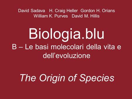 David Sadava H. Craig Heller Gordon H. Orians William K. Purves David M. Hillis Biologia.blu B – Le basi molecolari della vita e dell’evoluzione The Origin.