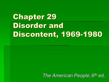 Chapter 29 Disorder and Discontent, 1969-1980 The American People, 6 th ed.