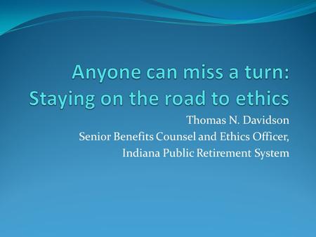 Thomas N. Davidson Senior Benefits Counsel and Ethics Officer, Indiana Public Retirement System.