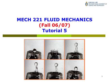 1 MECH 221 FLUID MECHANICS (Fall 06/07) Tutorial 5.