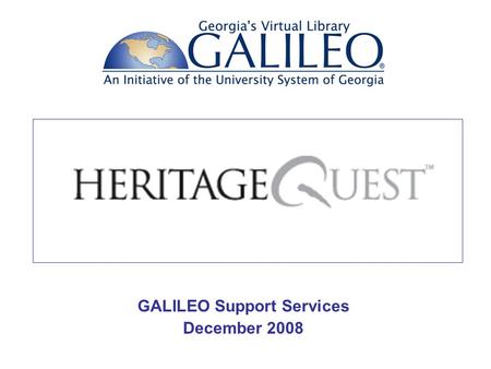 GALILEO Support Services December 2008. Getting Started with Genealogy Research Step 1 Create an ancestral chart List what you already know.