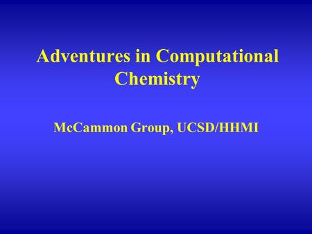 Adventures in Computational Chemistry McCammon Group, UCSD/HHMI.