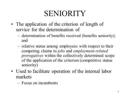 1 SENIORITY The application of the criterion of length of service for the determination of –determination of benefits received (benefits seniority); and.