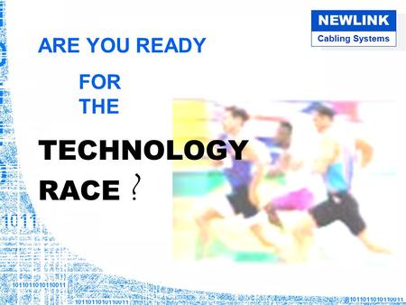 Cabling Systems NEWLINK ARE YOU READY FOR THE TECHNOLOGY RACE ?