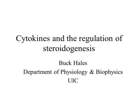 Cytokines and the regulation of steroidogenesis Buck Hales Department of Physiology & Biophysics UIC.