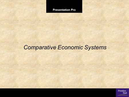 Presentation Pro Comparative Economic Systems. 123 Go To Section: Comparative Economic Systems C H A P T E R 23 Comparative Economic Systems SECTION 1.