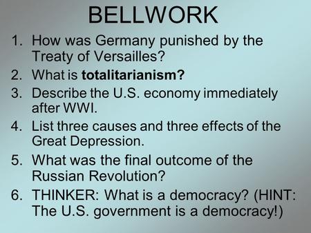 BELLWORK 1.How was Germany punished by the Treaty of Versailles? 2.What is totalitarianism? 3.Describe the U.S. economy immediately after WWI. 4.List three.