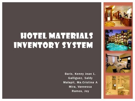 Baris, Kenny Jean L. Galliguez, Saldy Malapit, Ma.Cristina A Mira, Vannessa Ramos, Joy HOTEL MATERIALS INVENTORY SYSTEM.