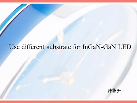 Use different substrate for InGaN-GaN LED 陳詠升. Outline Introduction Experiment Results and Discussion Conclusion References.