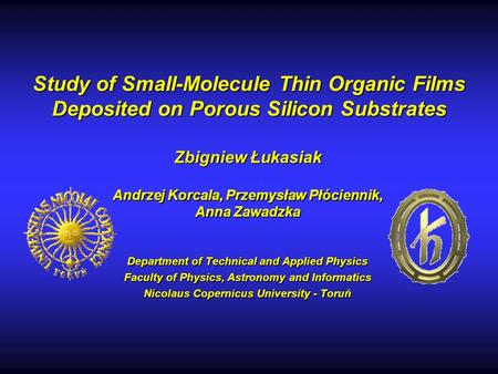 Study of Small-Molecule Thin Organic Films Deposited on Porous Silicon Substrates Zbigniew Łukasiak Andrzej Korcala, Przemysław Płóciennik, Anna Zawadzka.