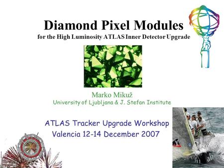 Marko Mikuž University of Ljubljana & J. Stefan Institute Diamond Pixel Modules for the High Luminosity ATLAS Inner Detector Upgrade ATLAS Tracker Upgrade.