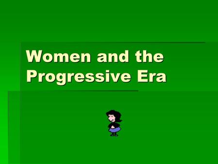 Women and the Progressive Era. SLO’s  Identify how women’s achievements during the Progressive Era have improved your quality of life.  Identify how.