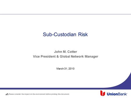 Sub-Custodian Risk John M. Cotter Vice President & Global Network Manager March 31, 2010  Please consider the impact on the environment before printing.