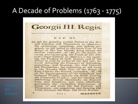 A Decade of Problems (1763 - 1775) Lexington and Concord.