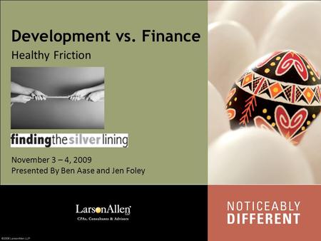 Development vs. Finance Healthy Friction November 3 – 4, 2009 Presented By Ben Aase and Jen Foley.