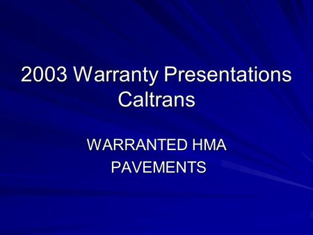 2003 Warranty Presentations Caltrans WARRANTED HMA PAVEMENTS PAVEMENTS.