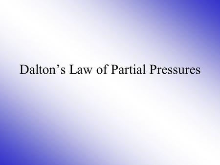 Dalton’s Law of Partial Pressures All gases are equal Suppose a flask contains 1.0 mole of Cl 2 which has a pressure of 1.0 atm. Another flask contains.