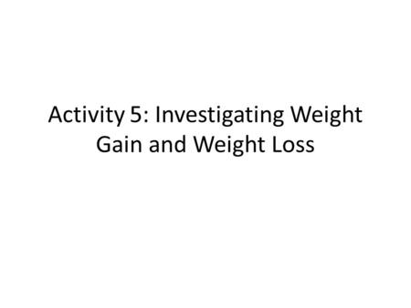 Activity 5: Investigating Weight Gain and Weight Loss.