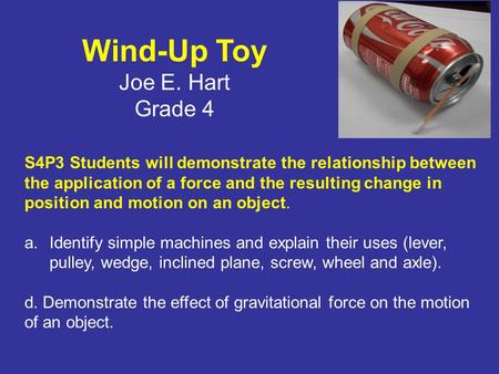 Wind-Up Toy Joe E. Hart Grade 4 Description of Lesson: Student make a wind-up toy using a soda can, rubber bands, cotton swab, paper clip, and a nut.